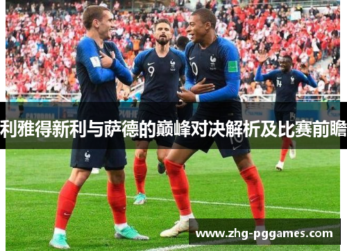 利雅得新利与萨德的巅峰对决解析及比赛前瞻