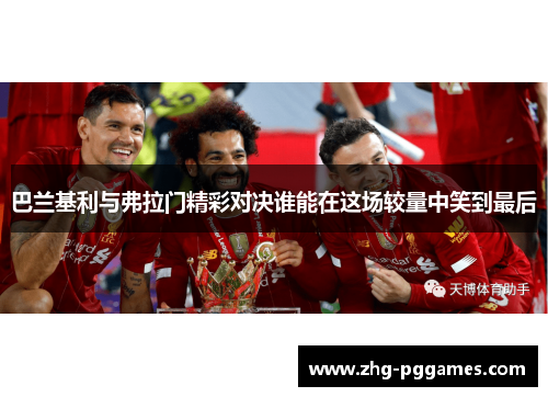巴兰基利与弗拉门精彩对决谁能在这场较量中笑到最后