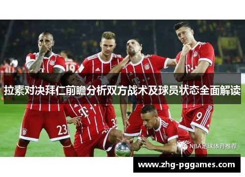 拉素对决拜仁前瞻分析双方战术及球员状态全面解读